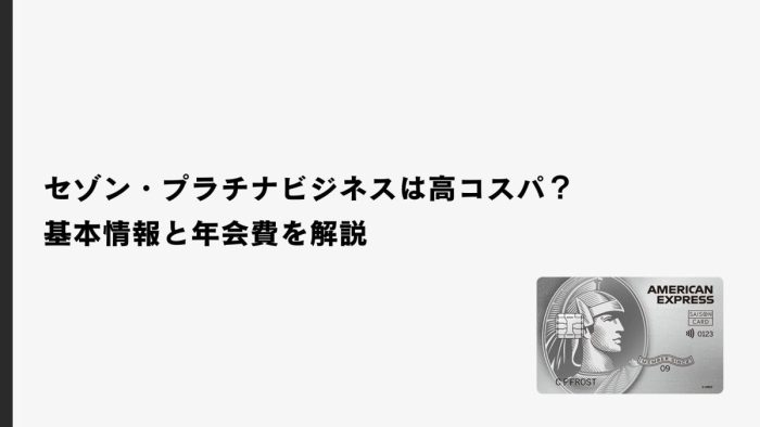 セゾンプラチナ・ビジネスは高コスパ？基本情報と年会費を解説