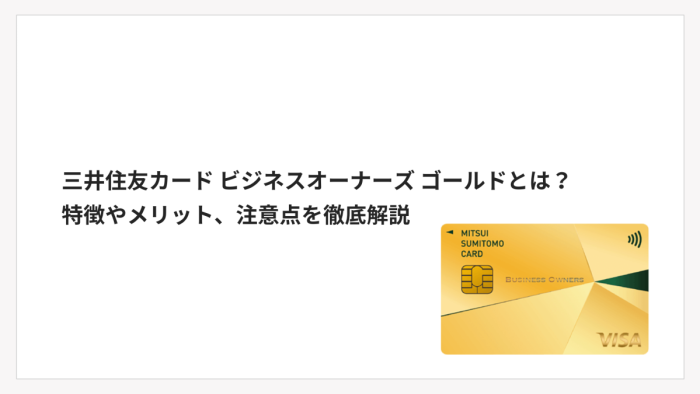 三井住友カード ビジネスオーナーズ ゴールドとは？特徴やメリット、注意点を徹底解説