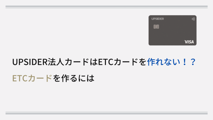 UPSIDER(アップサイダー)法人カードはETCカードを作れない!?ETCカードを作るには
