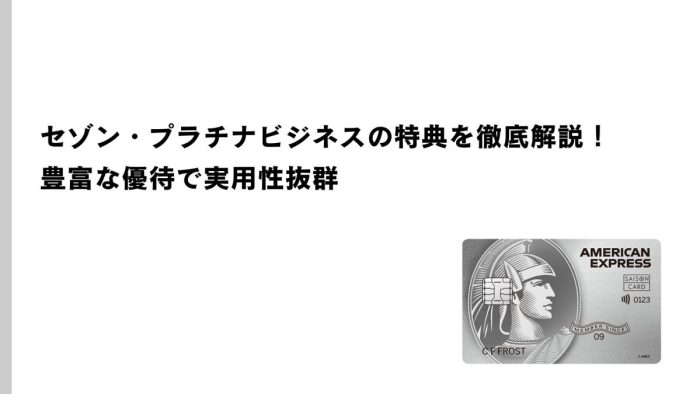 セゾンプラチナ・ビジネスの特典を徹底解説！豊富な優待で実用性抜群