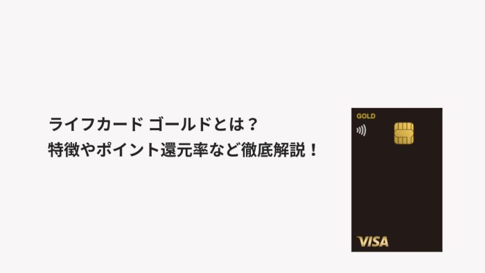 ライフカード ゴールドとは？特徴やポイント還元率など徹底解説！