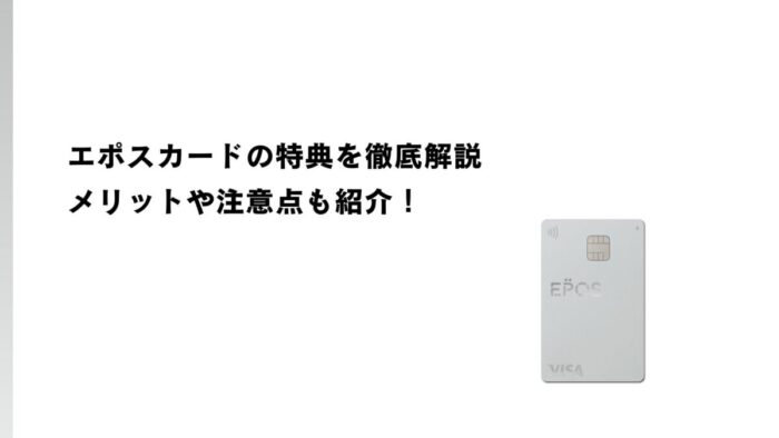 エポスカードの特典を徹底解説｜メリットや注意点も紹介！