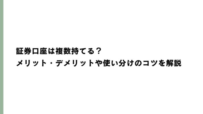 証券口座は複数持てる？メリット・デメリットや使い分けのコツを解説