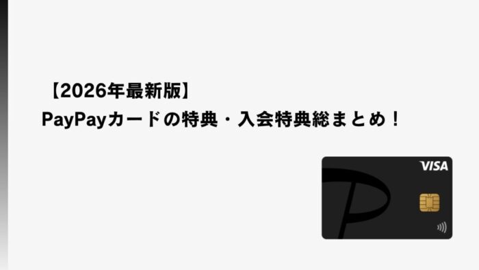 【2026年6月最新】PayPayカードの特典・入会特典総まとめ！