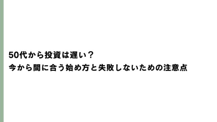 50代から投資は遅い？今から間に合う始め方と失敗しないための注意点